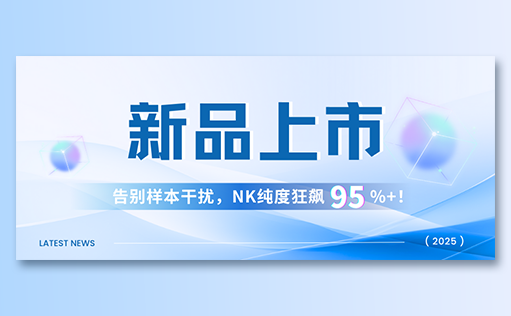 ga黄金甲娱乐平台网站-高纯度NK试剂盒新品上市，告别样本干扰，NK纯度狂飙95%+！